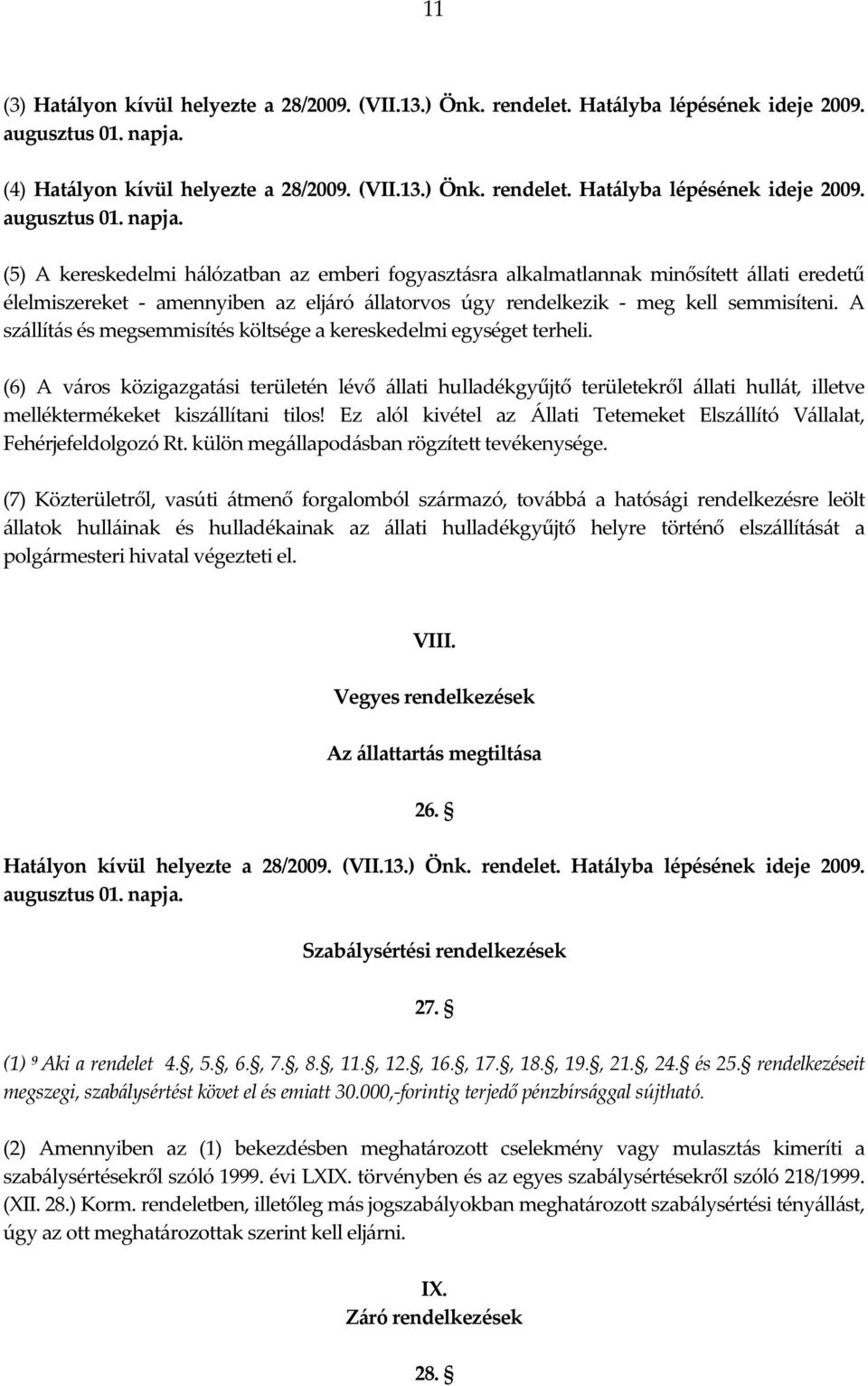 (6) A város közigazgatási területén lévő állati hulladékgyűjtő területekről állati hullát, illetve melléktermékeket kiszállítani tilos!