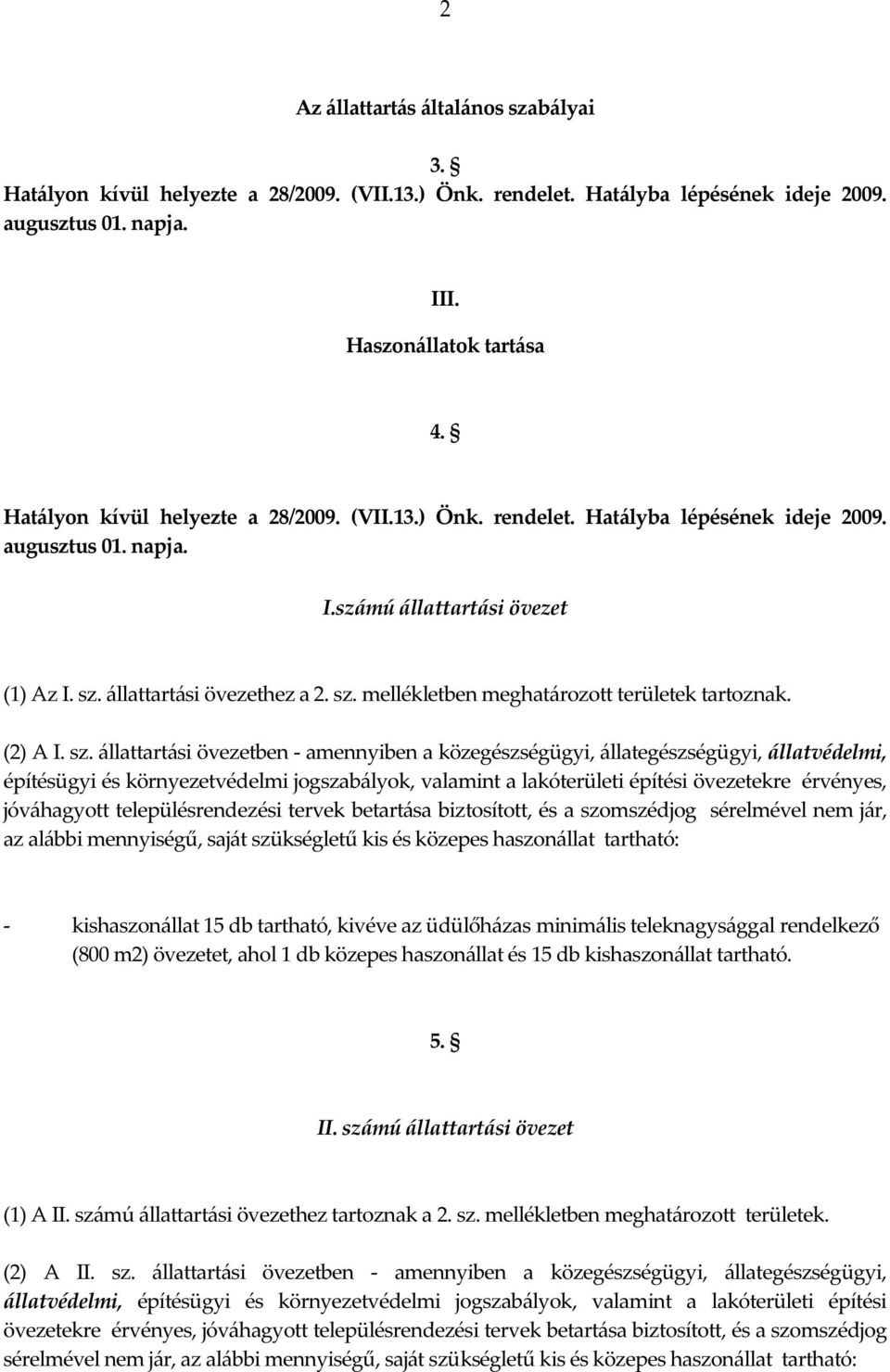 jóváhagyott településrendezési tervek betartása biztosított, és a szomszédjog sérelmével nem jár, az alábbi mennyiségű, saját szükségletű kis és közepes haszonállat tartható: - kishaszonállat 15 db