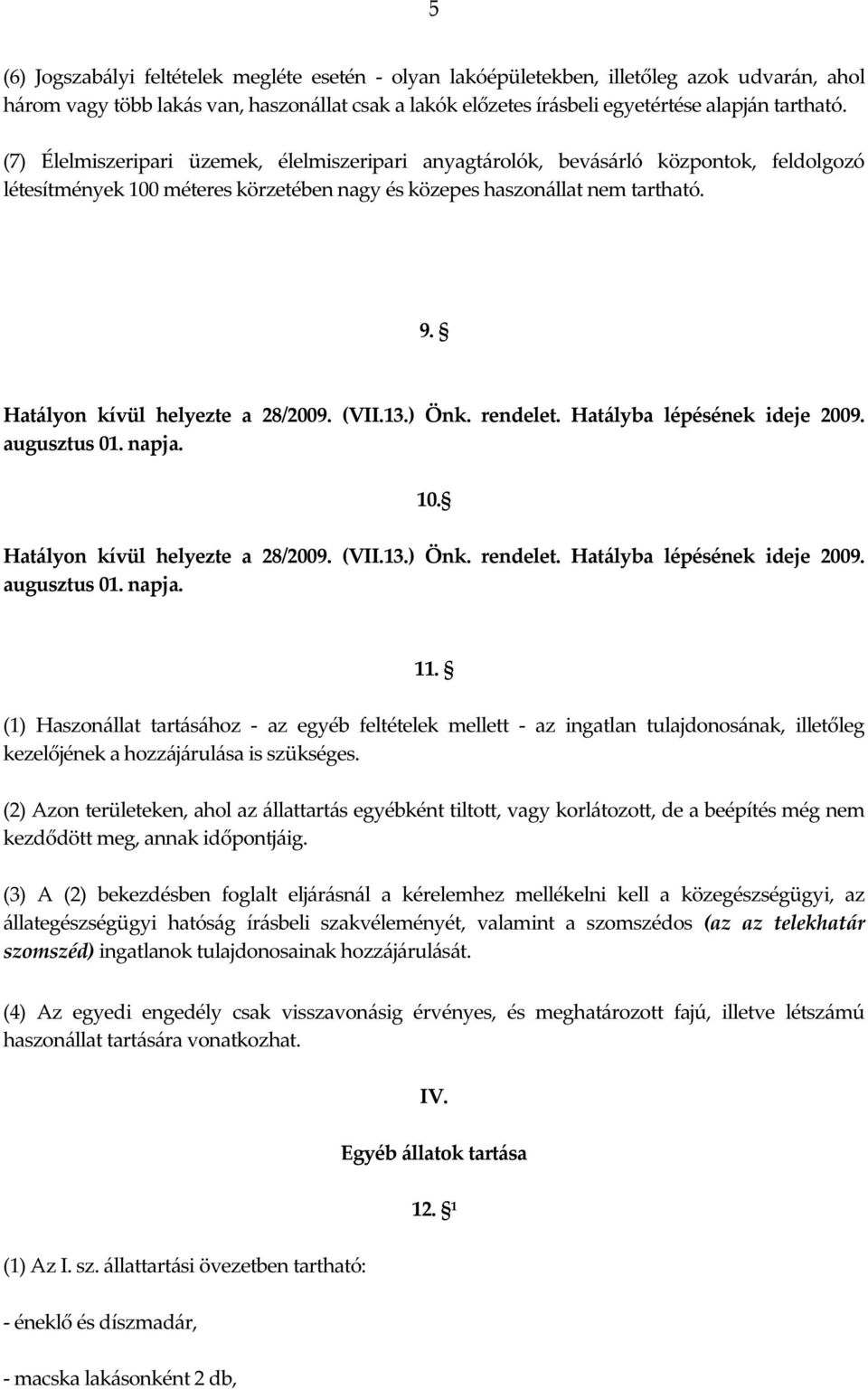 (1) Haszonállat tartásához - az egyéb feltételek mellett - az ingatlan tulajdonosának, illetőleg kezelőjének a hozzájárulása is szükséges.