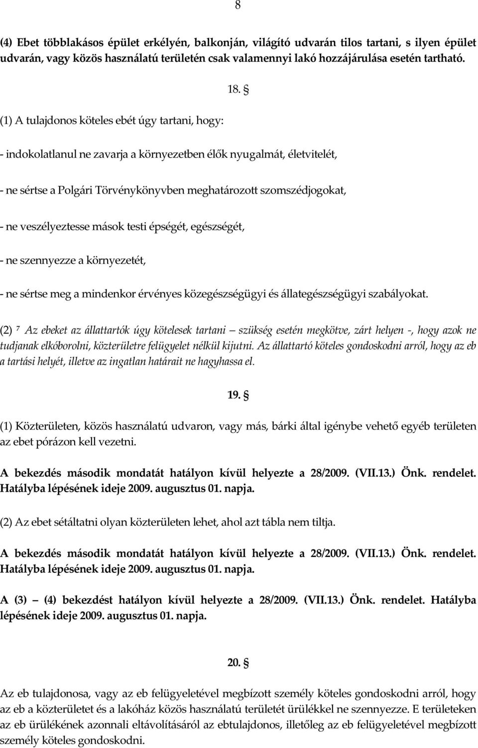 - indokolatlanul ne zavarja a környezetben élők nyugalmát, életvitelét, - ne sértse a Polgári Törvénykönyvben meghatározott szomszédjogokat, - ne veszélyeztesse mások testi épségét, egészségét, - ne