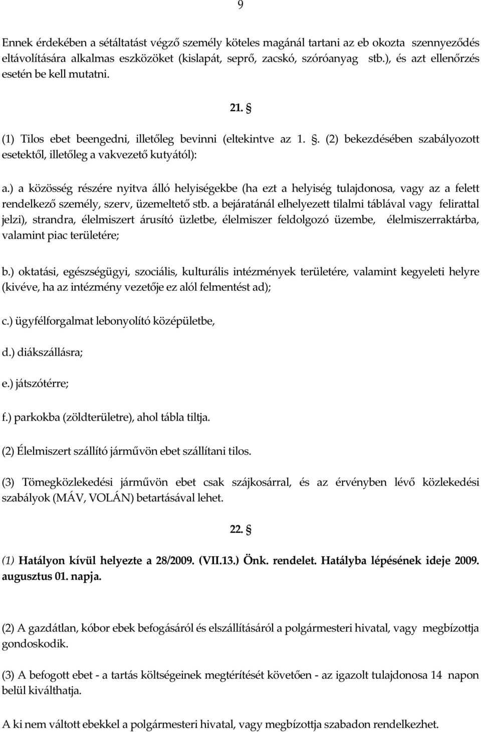 ) a közösség részére nyitva álló helyiségekbe (ha ezt a helyiség tulajdonosa, vagy az a felett rendelkező személy, szerv, üzemeltető stb.