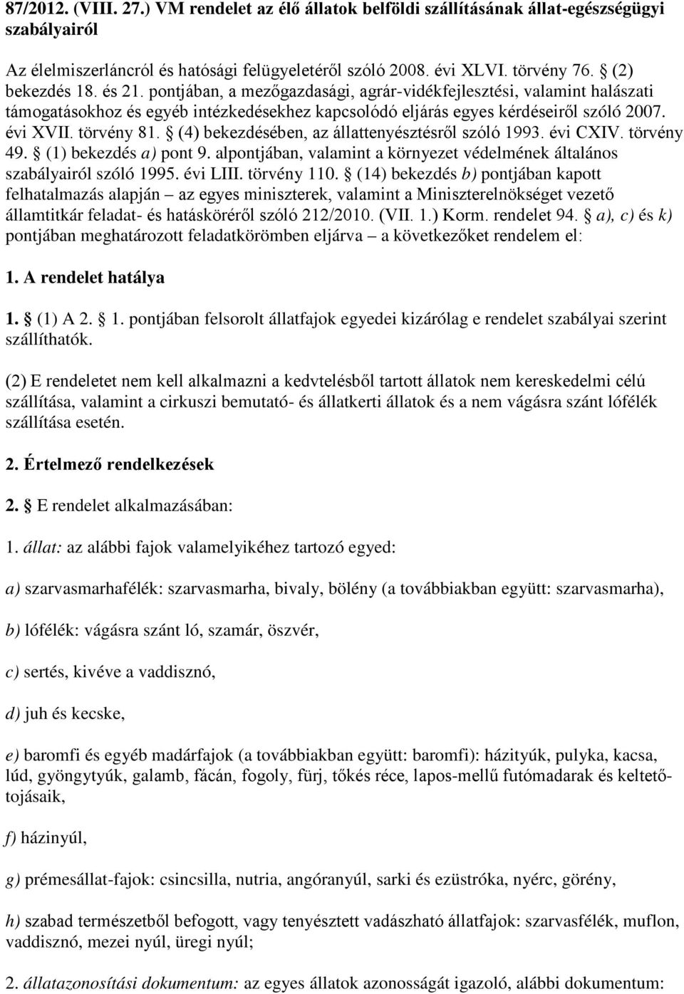 törvény 81. (4) bekezdésében, az állattenyésztésről szóló 1993. évi CXIV. törvény 49. (1) bekezdés a) pont 9. alpontjában, valamint a környezet védelmének általános szabályairól szóló 1995. évi LIII.