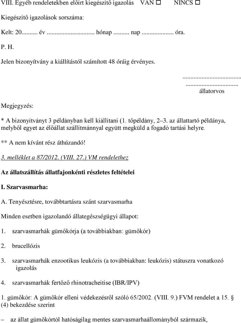 az állattartó példánya, melyből egyet az élőállat szállítmánnyal együtt megküld a fogadó tartási helyre. ** A nem kívánt rész áthúzandó! 3. melléklet a 87/2012. (VIII. 27.