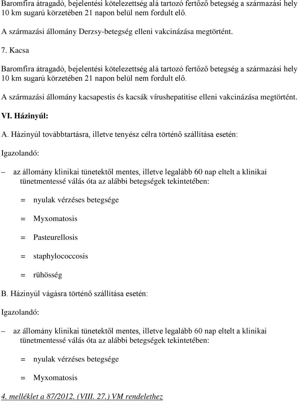 betegségek tekintetében: = nyulak vérzéses betegsége = Myxomatosis = Pasteurellosis = staphylococcosis = rühösség B.