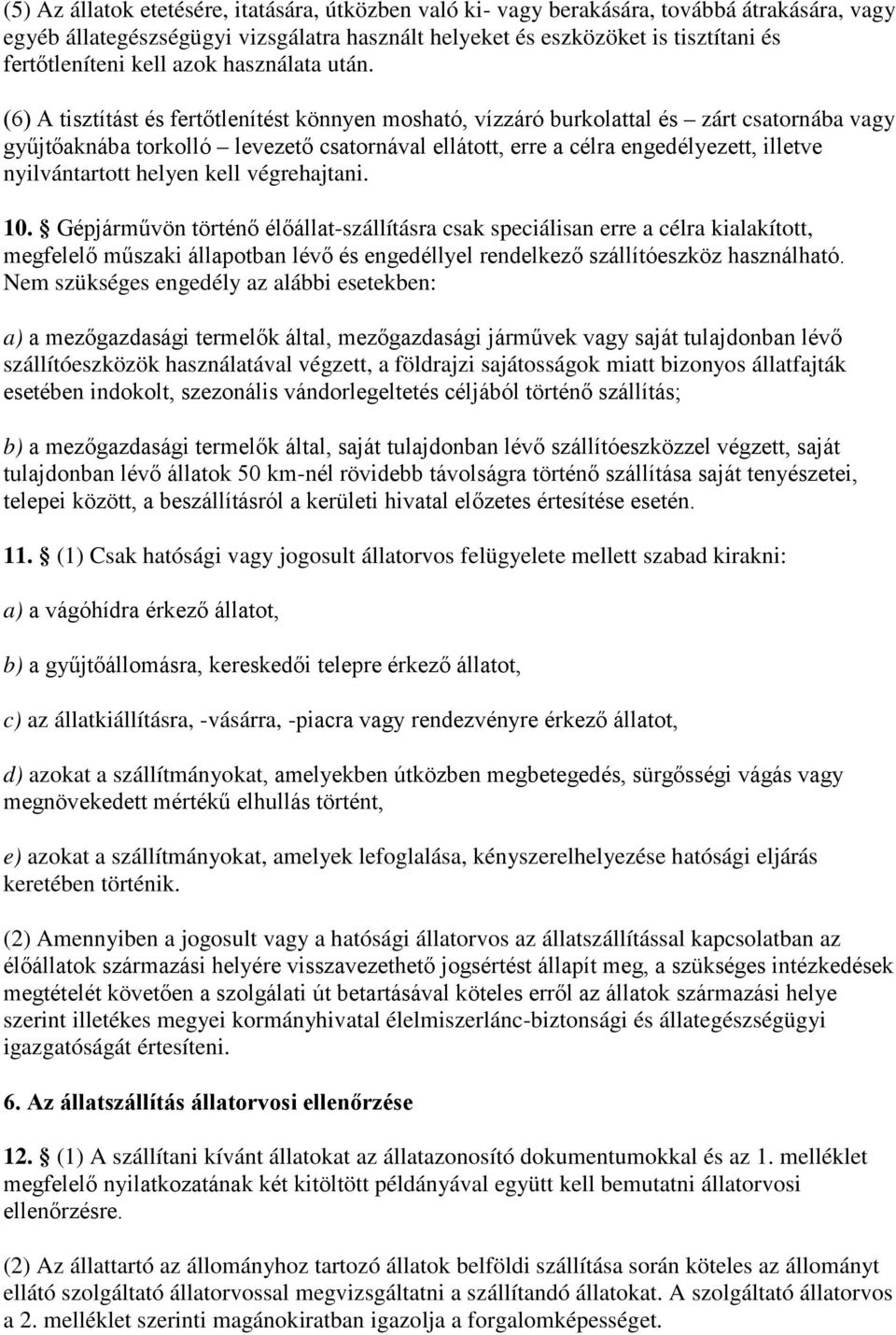 (6) A tisztítást és fertőtlenítést könnyen mosható, vízzáró burkolattal és zárt csatornába vagy gyűjtőaknába torkolló levezető csatornával ellátott, erre a célra engedélyezett, illetve nyilvántartott