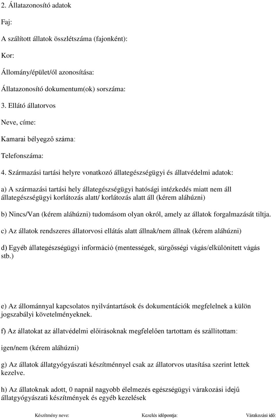 Származási tartási helyre vonatkozó állategészségügyi és állatvédelmi adatok: a) A származási tartási hely állategészségügyi hatósági intézkedés miatt nem áll állategészségügyi korlátozás alatt/