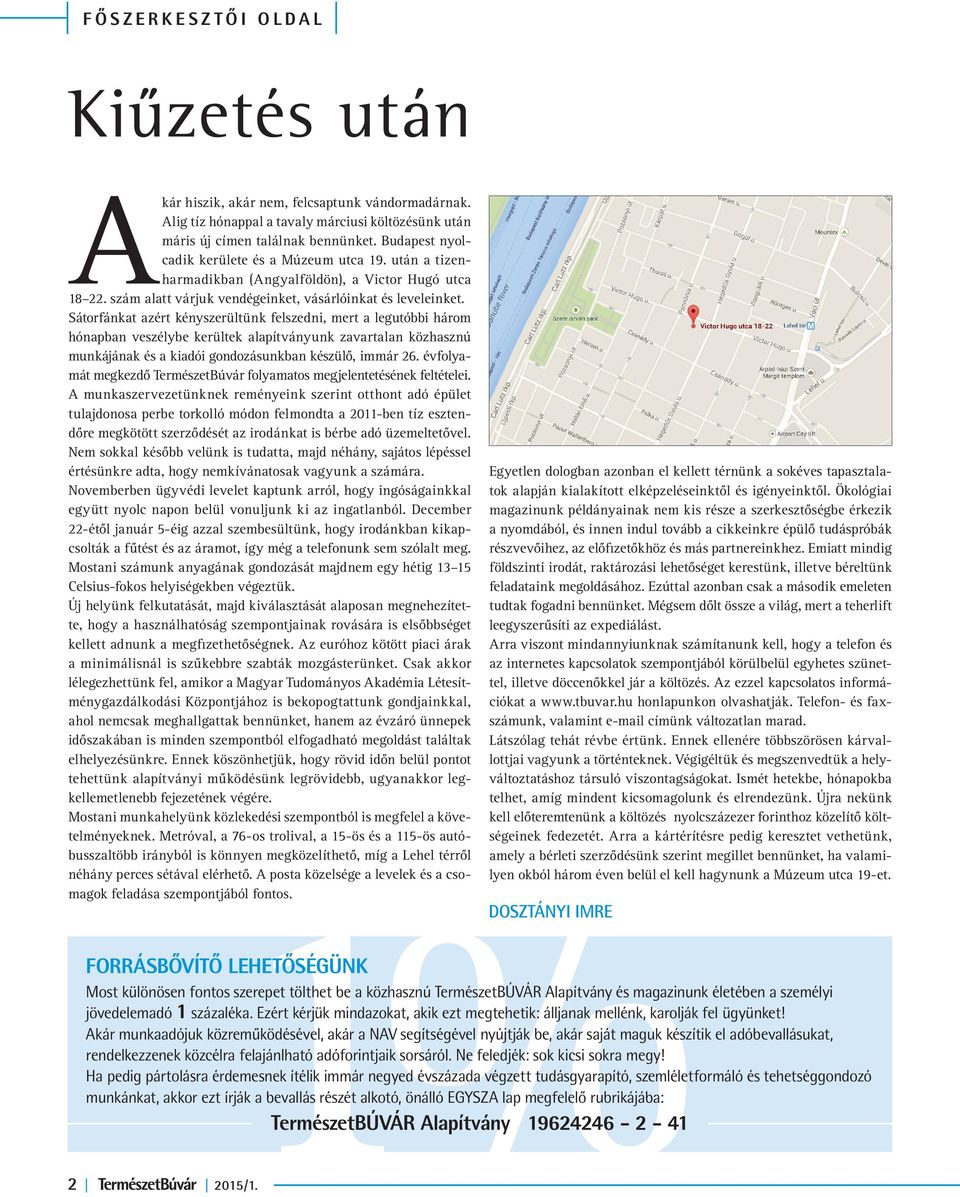 Sátorfánkat azért kényszerültünk felszedni, mert a legutóbbi három hónapban veszélybe kerültek alapítványunk zavartalan közhasznú munkájának és a kiadói gondozásunkban készülő, immár 26.