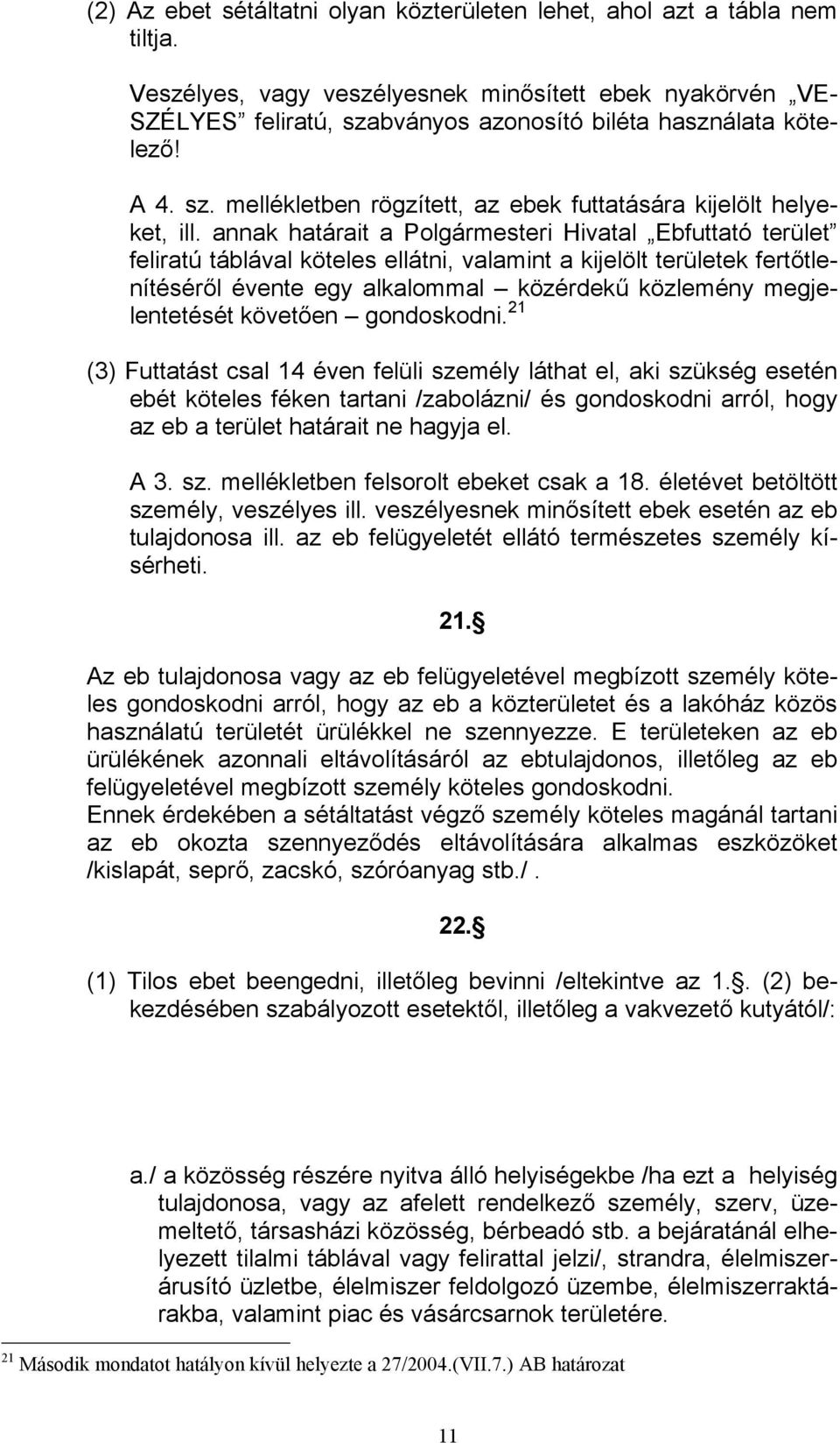 annak határait a Polgármesteri Hivatal Ebfuttató terület feliratú táblával köteles ellátni, valamint a kijelölt területek fertőtlenítéséről évente egy alkalommal közérdekű közlemény megjelentetését