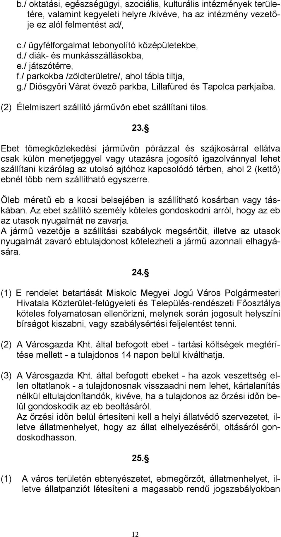 / Diósgyőri Várat övező parkba, Lillafüred és Tapolca parkjaiba. (2) Élelmiszert szállító járművön ebet szállítani tilos. 23.