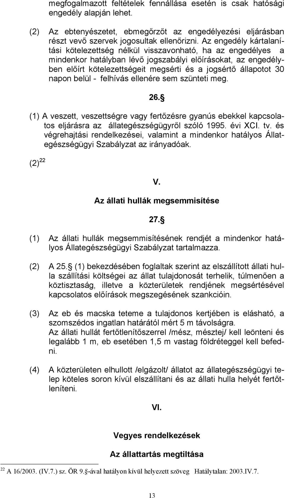 állapotot 30 napon belül - felhívás ellenére sem szünteti meg. 26. (1) A veszett, veszettségre vagy fertőzésre gyanús ebekkel kapcsolatos eljárásra az állategészségügyről szóló 1995. évi XCI. tv.