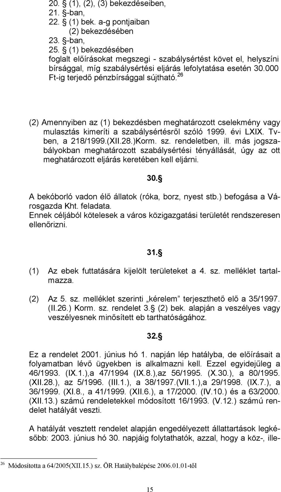 26 (2) Amennyiben az (1) bekezdésben meghatározott cselekmény vagy mulasztás kimeríti a szabálysértésről szóló 1999. évi LXIX. Tvben, a 218/1999.(XII.28.)Korm. sz. rendeletben, ill.
