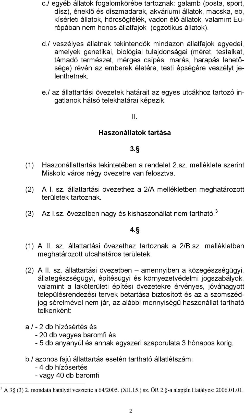 / veszélyes állatnak tekintendők mindazon állatfajok egyedei, amelyek genetikai, biológiai tulajdonságai (méret, testalkat, támadó természet, mérges csípés, marás, harapás lehetősége) révén az