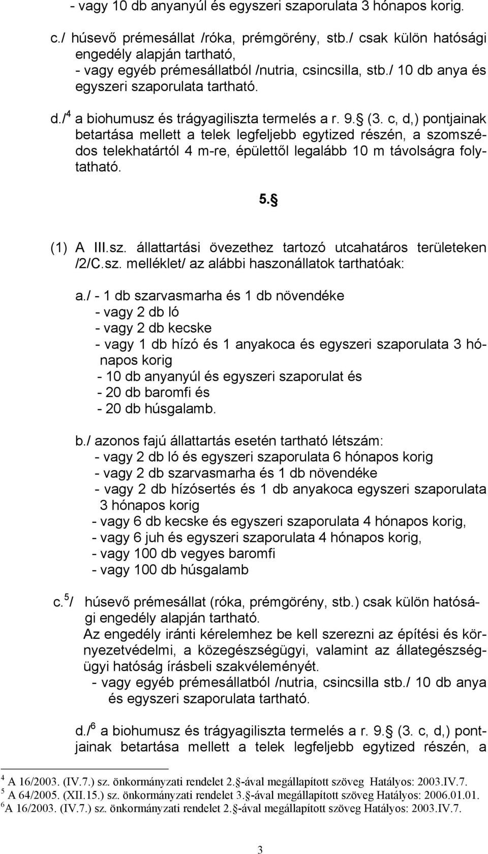 9. (3. c, d,) pontjainak betartása mellett a telek legfeljebb egytized részén, a szomszédos telekhatártól 4 m-re, épülettől legalább 10 m távolságra folytatható. 5. (1) A III.sz. állattartási övezethez tartozó utcahatáros területeken /2/C.