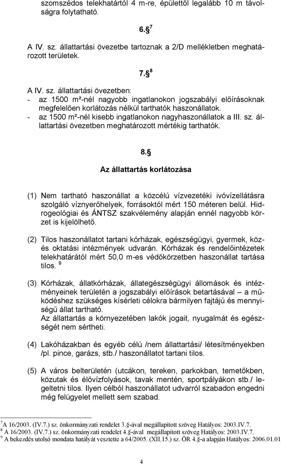 állattartási övezetben: - az 1500 m²-nél nagyobb ingatlanokon jogszabályi előírásoknak megfelelően korlátozás nélkül tarthatók haszonállatok.