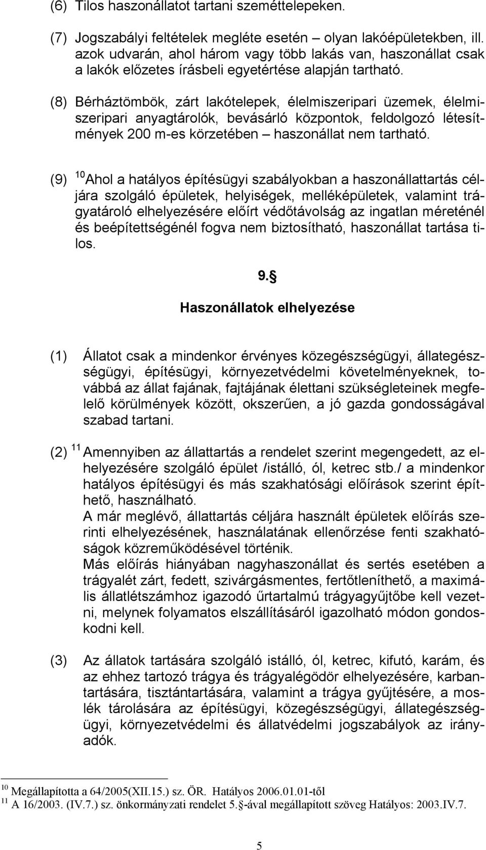 (8) Bérháztömbök, zárt lakótelepek, élelmiszeripari üzemek, élelmiszeripari anyagtárolók, bevásárló központok, feldolgozó létesítmények 200 m-es körzetében haszonállat nem tartható.