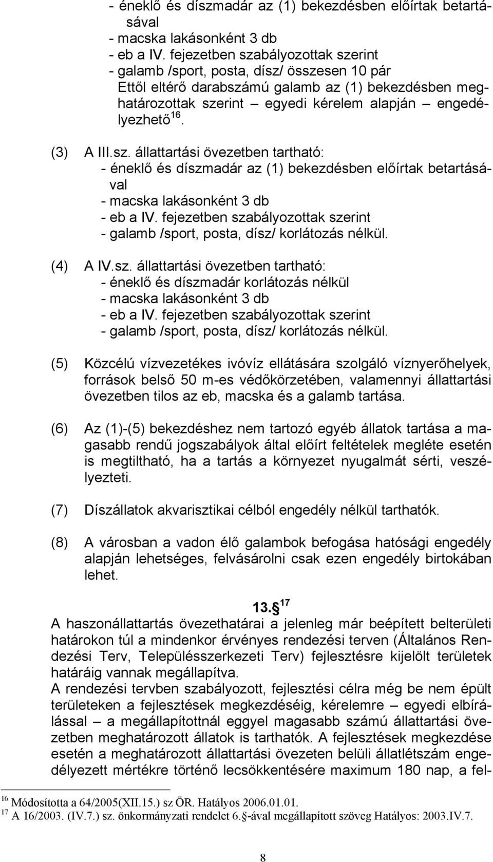 (3) A III.sz. állattartási övezetben tartható:  fejezetben szabályozottak szerint - galamb /sport, posta, dísz/ korlátozás nélkül. (4) A IV.sz. állattartási övezetben tartható: - éneklő és díszmadár korlátozás nélkül - macska lakásonként 3 db - eb a IV.