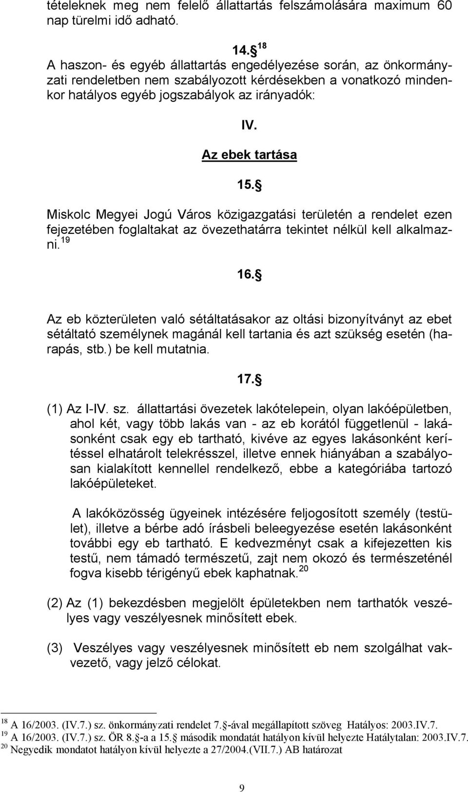 Miskolc Megyei Jogú Város közigazgatási területén a rendelet ezen fejezetében foglaltakat az övezethatárra tekintet nélkül kell alkalmazni. 19 16.
