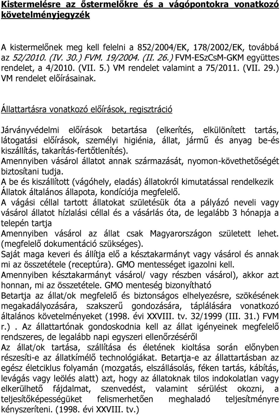 Állattartásra vonatkozó előírások, regisztráció Járványvédelmi előírások betartása (elkerítés, elkülönített tartás, látogatási előírások, személyi higiénia, állat, jármű és anyag be-és kiszállítás,