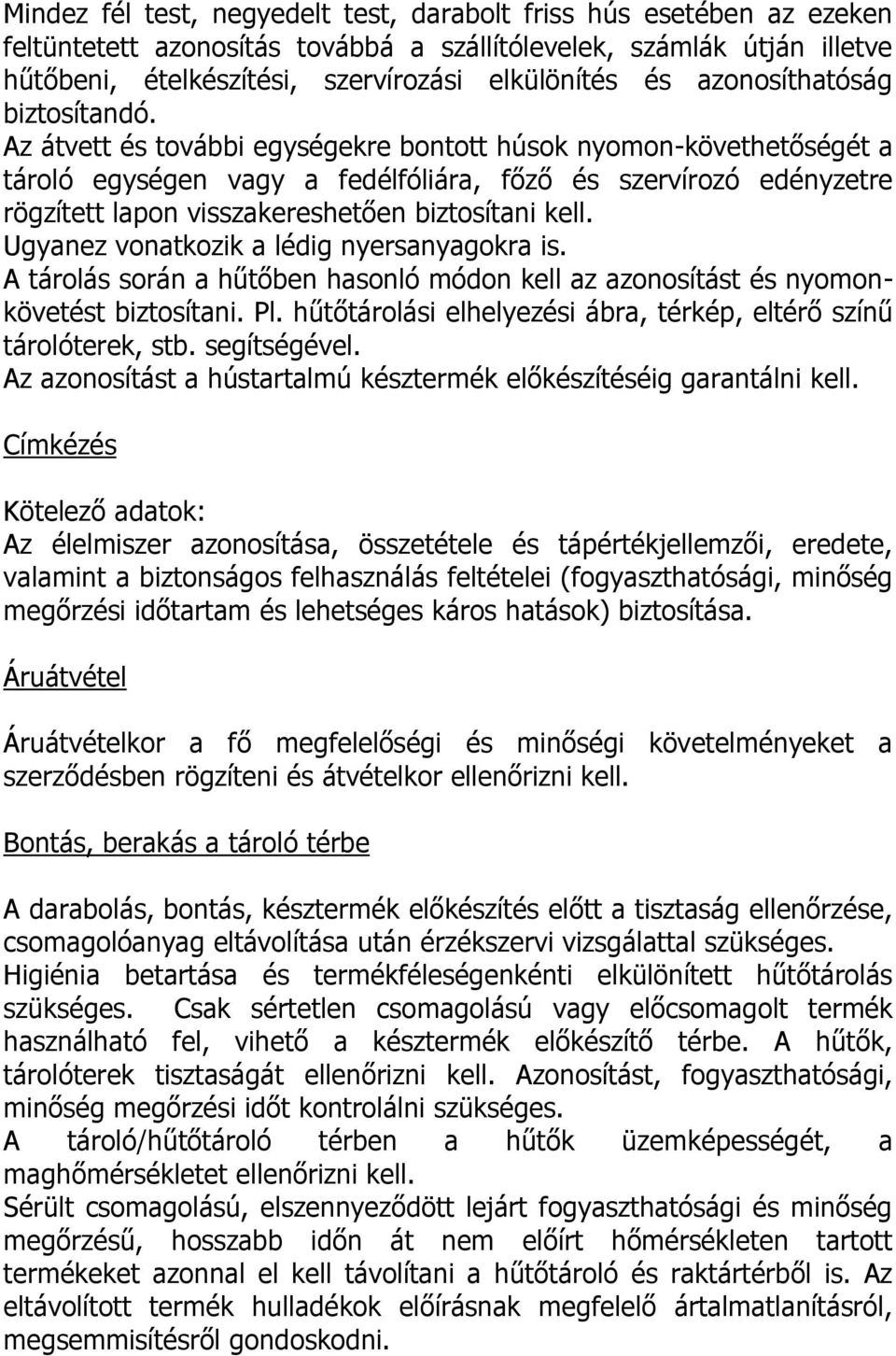 Az átvett és további egységekre bontott húsok nyomon-követhetőségét a tároló egységen vagy a fedélfóliára, főző és szervírozó edényzetre rögzített lapon visszakereshetően biztosítani kell.