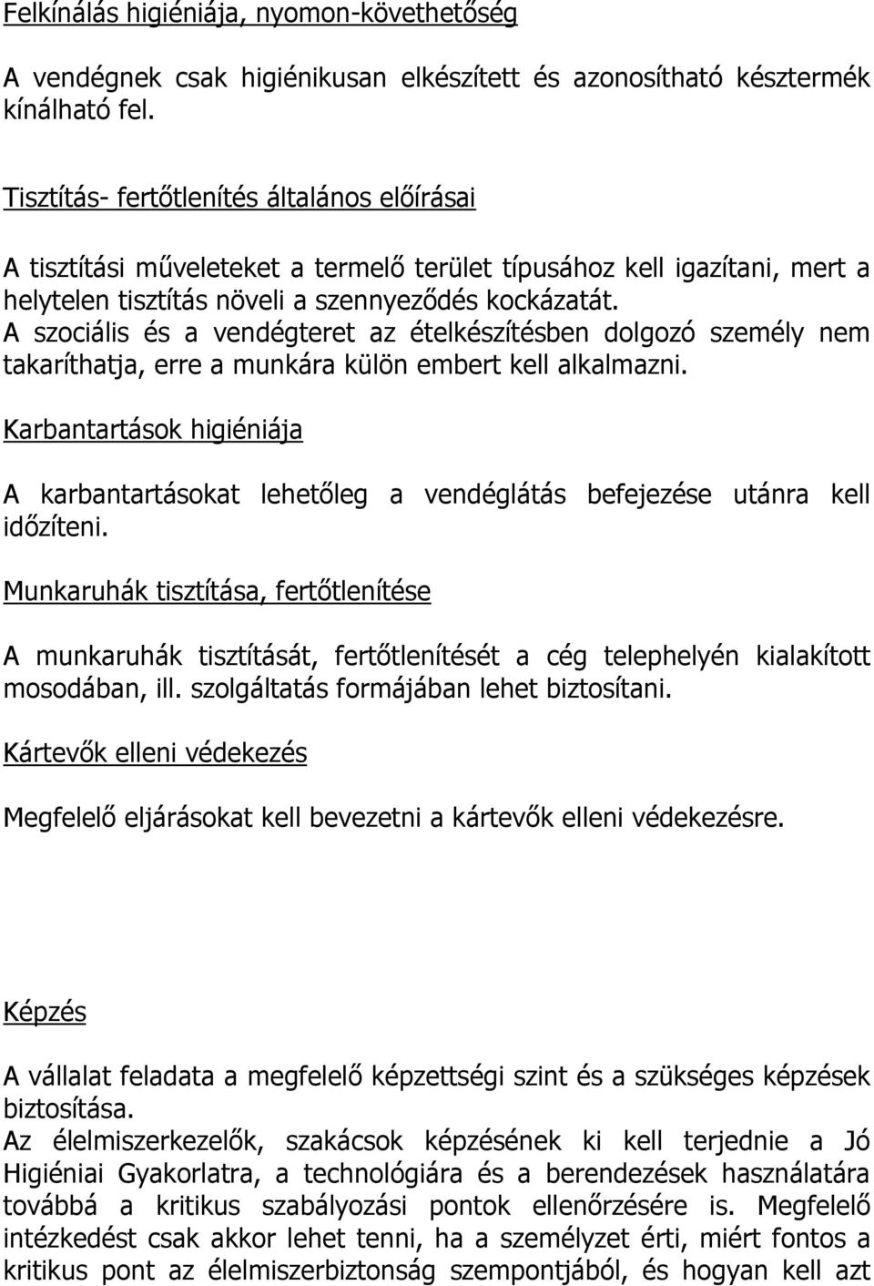 A szociális és a vendégteret az ételkészítésben dolgozó személy nem takaríthatja, erre a munkára külön embert kell alkalmazni.