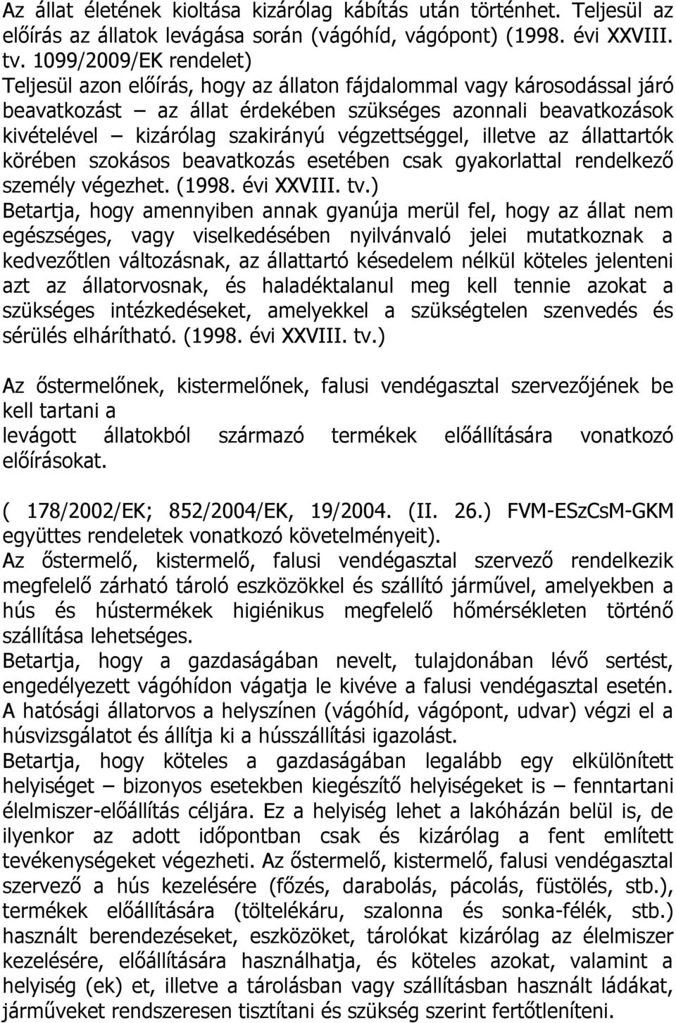 végzettséggel, illetve az állattartók körében szokásos beavatkozás esetében csak gyakorlattal rendelkező személy végezhet. (1998. évi XXVIII. tv.