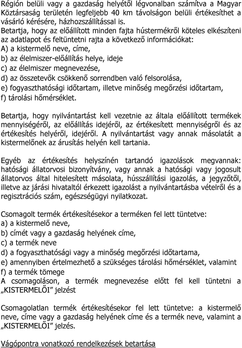 ideje c) az élelmiszer megnevezése, d) az összetevők csökkenő sorrendben való felsorolása, e) fogyaszthatósági időtartam, illetve minőség megőrzési időtartam, f) tárolási hőmérséklet.