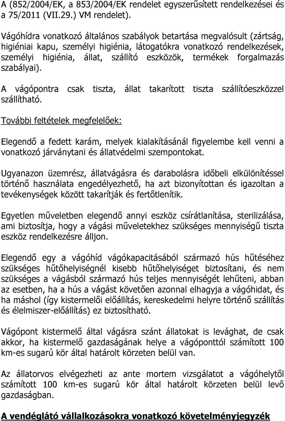 forgalmazás szabályai). A vágópontra csak tiszta, állat takarított tiszta szállítóeszközzel szállítható.