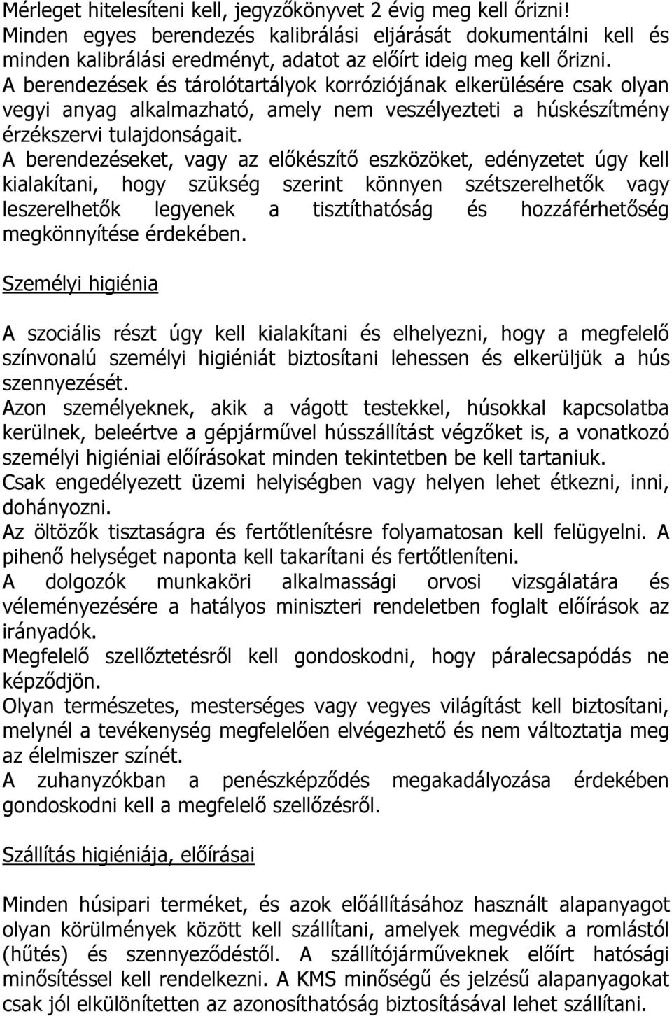 A berendezések és tárolótartályok korróziójának elkerülésére csak olyan vegyi anyag alkalmazható, amely nem veszélyezteti a húskészítmény érzékszervi tulajdonságait.