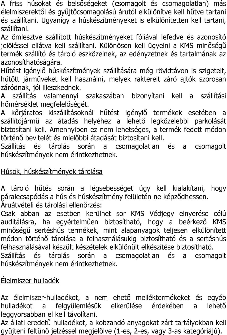 Különösen kell ügyelni a KMS minőségű termék szállító és tároló eszközeinek, az edényzetnek és tartalmának az azonosíthatóságára.