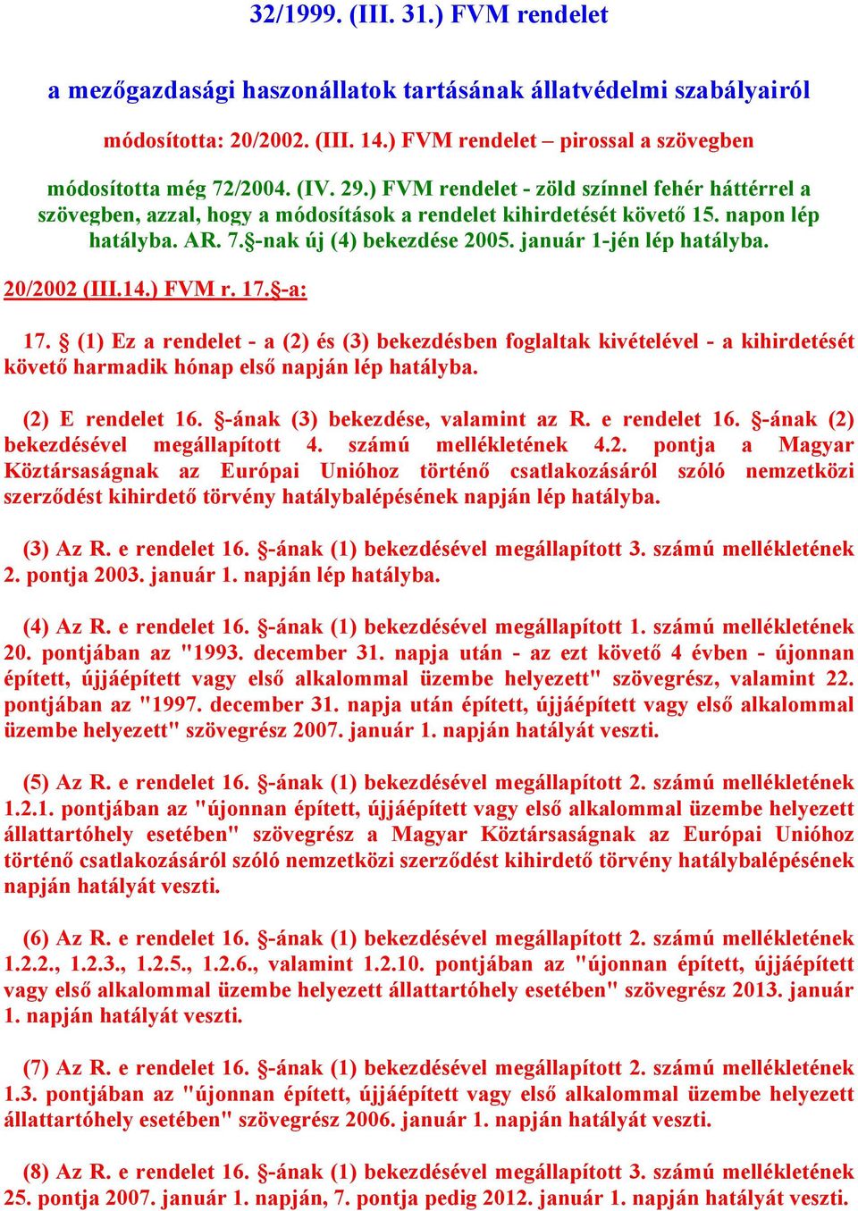 január 1-jén lép hatályba. 20/2002 (III.14.) FVM r. 17. -a: 17. (1) Ez a rendelet - a (2) és (3) bekezdésben foglaltak kivételével - a kihirdetését követő harmadik hónap első napján lép hatályba.