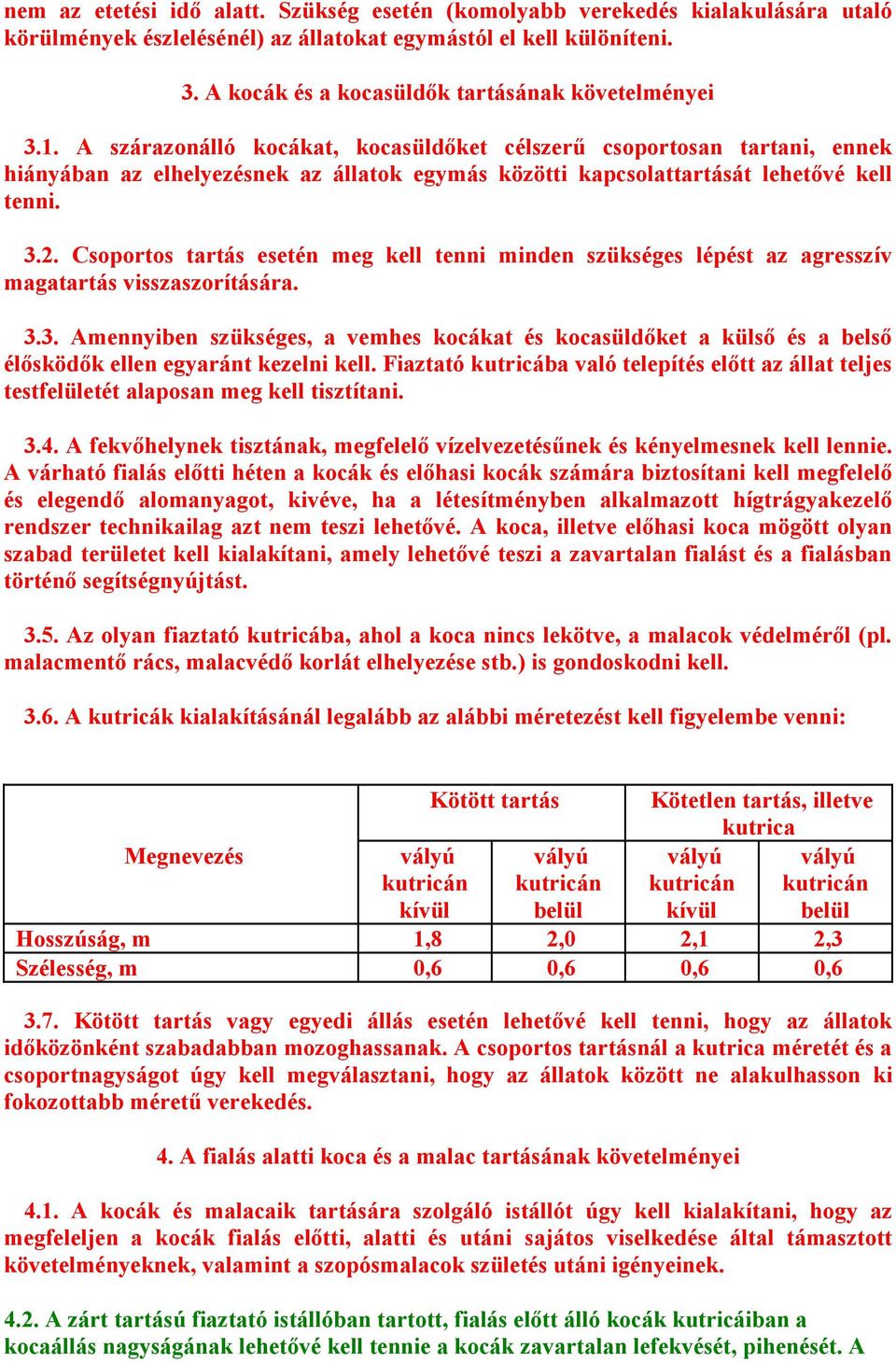 A szárazonálló kocákat, kocasüldőket célszerű csoportosan tartani, ennek hiányában az elhelyezésnek az állatok egymás közötti kapcsolattartását lehetővé kell tenni. 3.2.