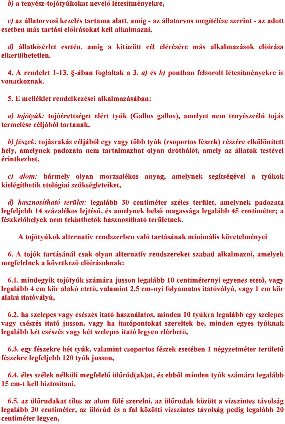 E melléklet rendelkezései alkalmazásában: a) tojótyúk: tojóérettséget elért tyúk (Gallus gallus), amelyet nem tenyészcélú tojás termelése céljából tartanak, b) fészek: tojásrakás céljából egy vagy