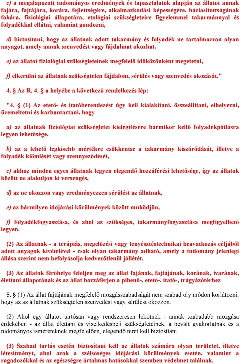 amely annak szenvedést vagy fájdalmat okozhat, e) az állatot fiziológiai szükségleteinek megfelelő időközönként megetetni, f) elkerülni az állatnak szükségtelen fájdalom, sérülés vagy szenvedés