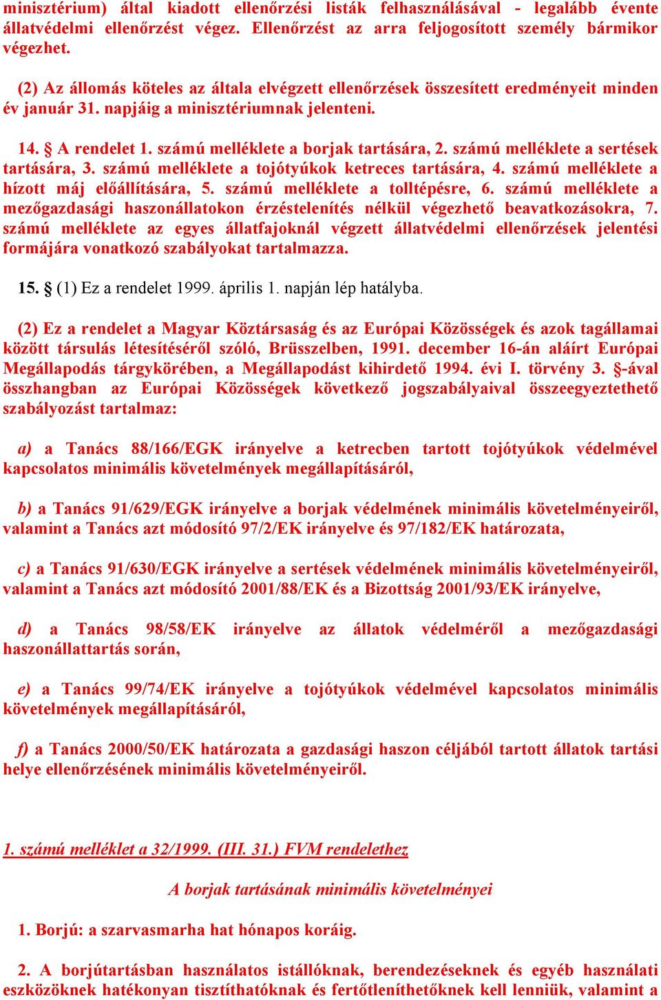 számú melléklete a sertések tartására, 3. számú melléklete a tojótyúkok ketreces tartására, 4. számú melléklete a hízott máj előállítására, 5. számú melléklete a tolltépésre, 6.