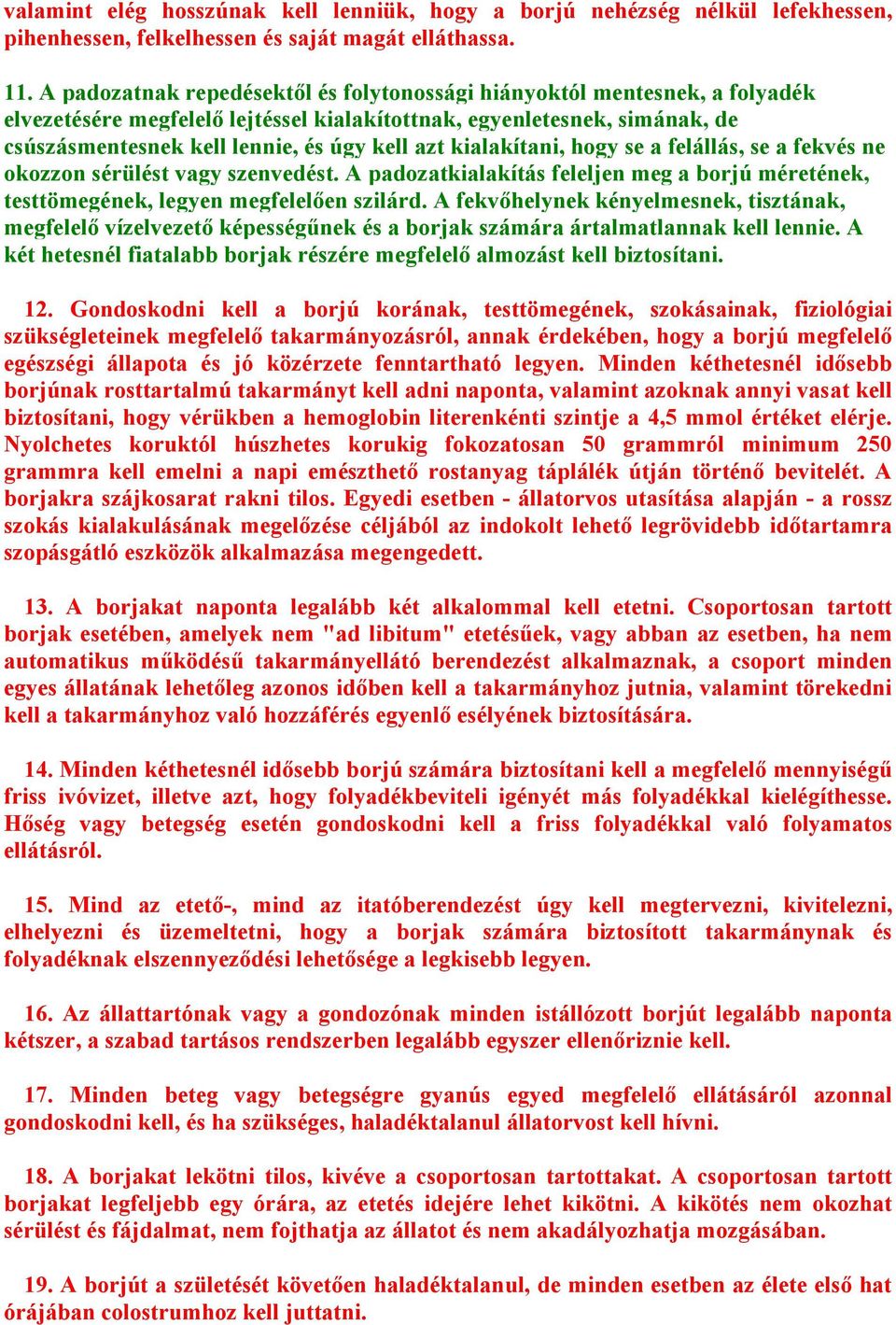 kialakítani, hogy se a felállás, se a fekvés ne okozzon sérülést vagy szenvedést. A padozatkialakítás feleljen meg a borjú méretének, testtömegének, legyen megfelelően szilárd.