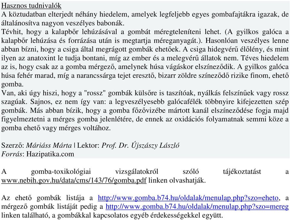 Hasonlóan veszélyes lenne abban bízni, hogy a csiga által megrágott gombák ehetıek. A csiga hidegvérő élılény, és mint ilyen az anatoxint le tudja bontani, míg az ember és a melegvérő állatok nem.