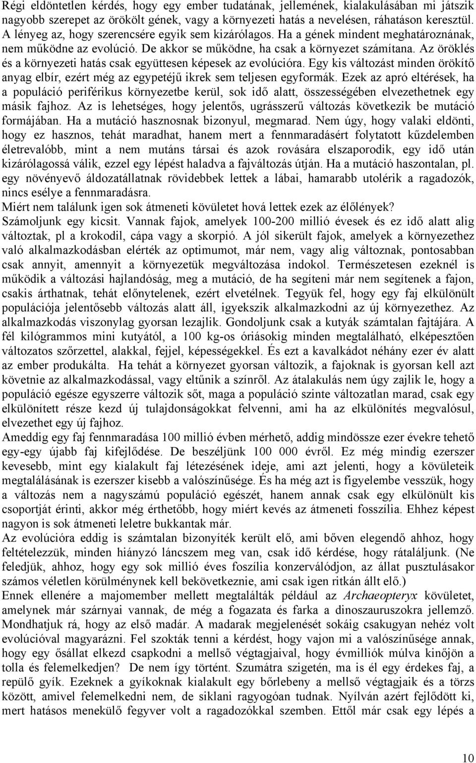 Az öröklés és a környezeti hatás csak együttesen képesek az evolúcióra. Egy kis változást minden örökítő anyag elbír, ezért még az egypetéjű ikrek sem teljesen egyformák.