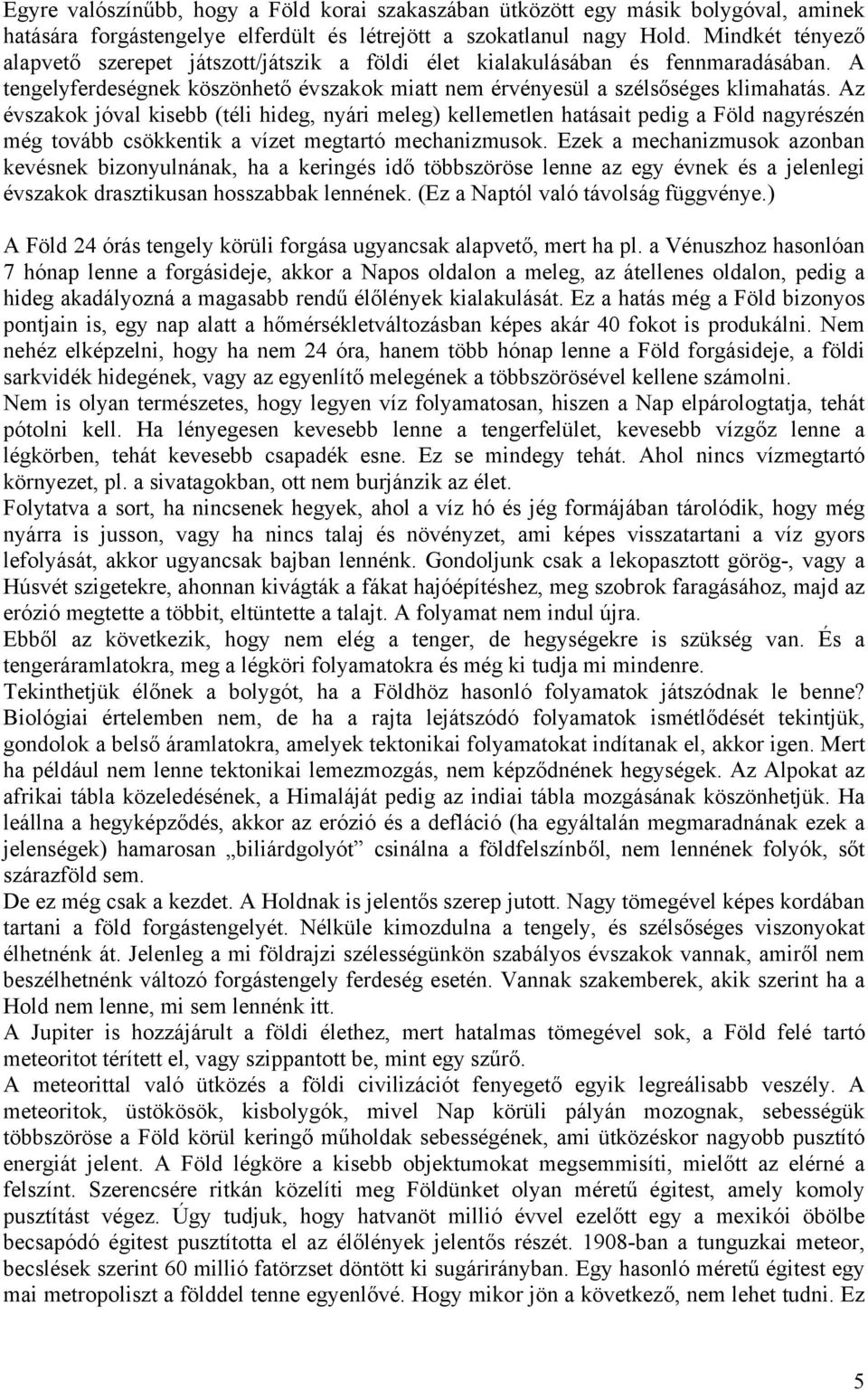 Az évszakok jóval kisebb (téli hideg, nyári meleg) kellemetlen hatásait pedig a Föld nagyrészén még tovább csökkentik a vízet megtartó mechanizmusok.