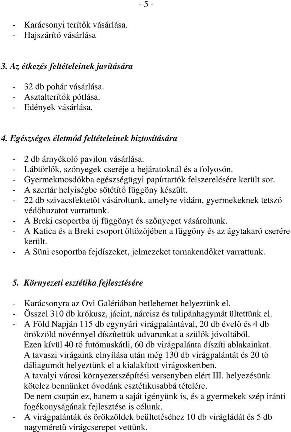 - Gyermekmosdókba egészségügyi papírtartók felszerelésére került sor. - A szertár helyiségbe sötétítő függöny készült.