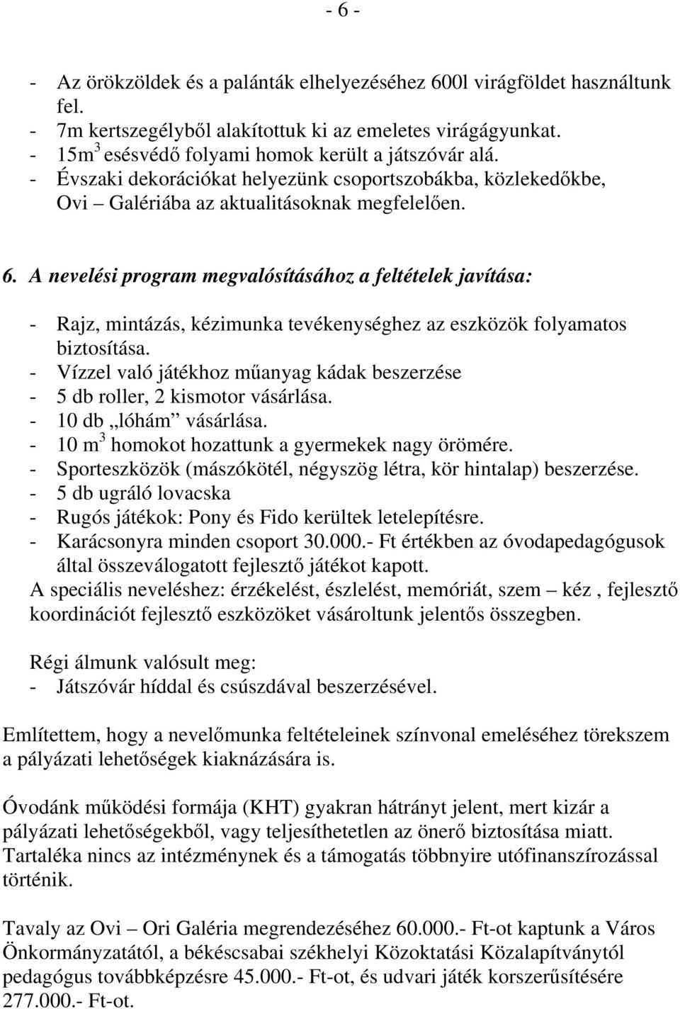 A nevelési program megvalósításához a feltételek javítása: - Rajz, mintázás, kézimunka tevékenységhez az eszközök folyamatos biztosítása.