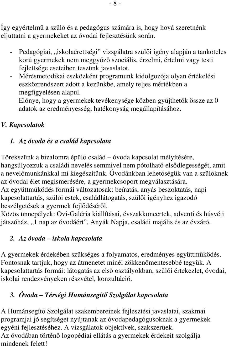 - Mérésmetodikai eszközként programunk kidolgozója olyan értékelési eszközrendszert adott a kezünkbe, amely teljes mértékben a megfigyelésen alapul.