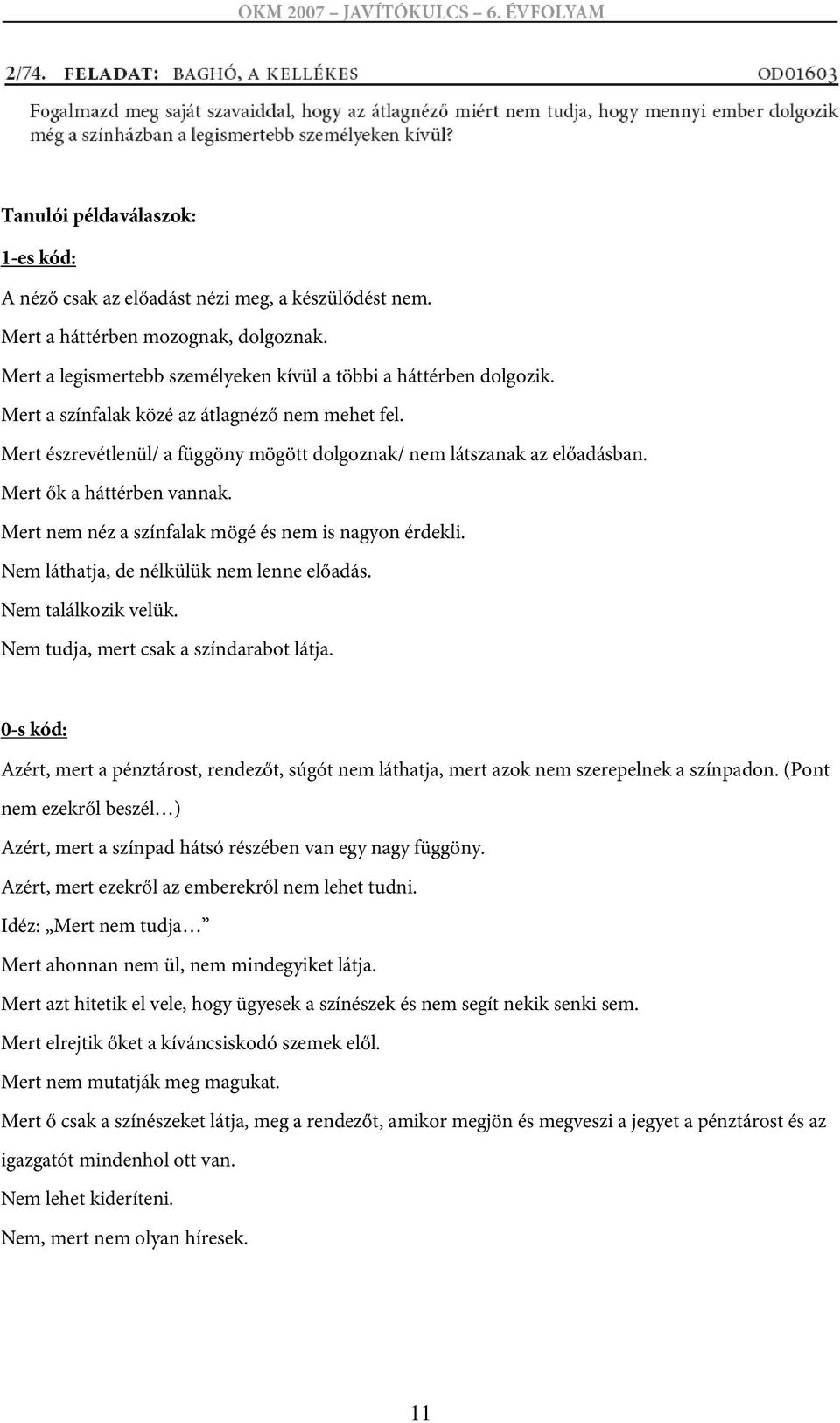 Mert nem néz a színfalak mögé és nem is nagyon érdekli. Nem láthatja, de nélkülük nem lenne előadás. Nem találkozik velük. Nem tudja, mert csak a színdarabot látja.