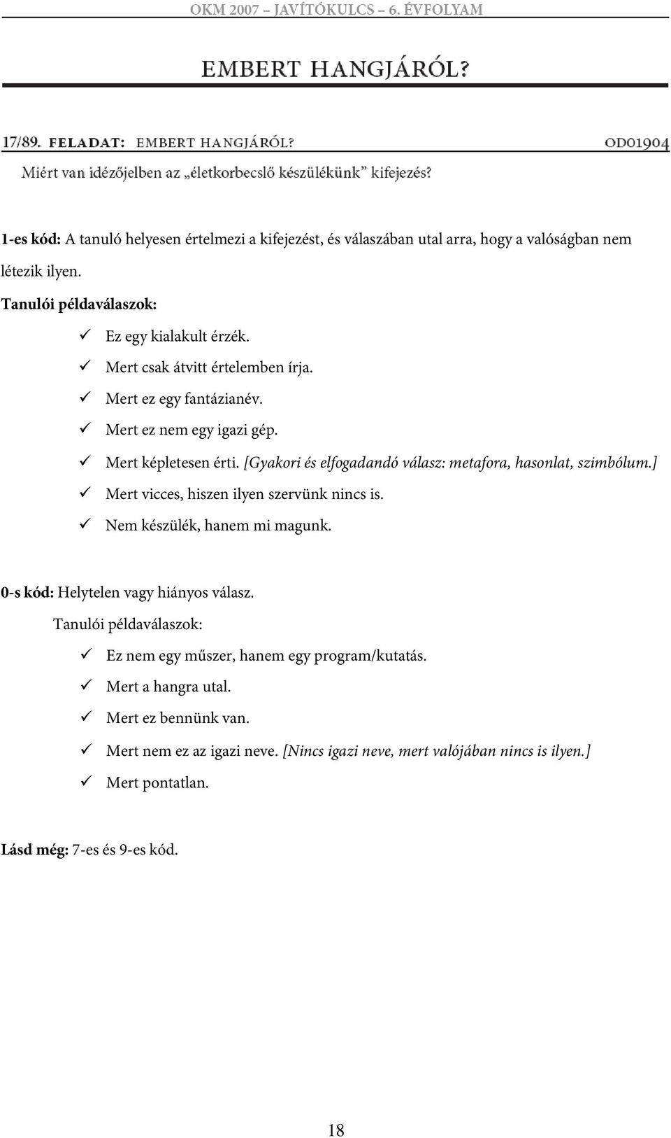 ] Mert vicces, hiszen ilyen szervünk nincs is. Nem készülék, hanem mi magunk. 0-s kód: Helytelen vagy hiányos válasz.