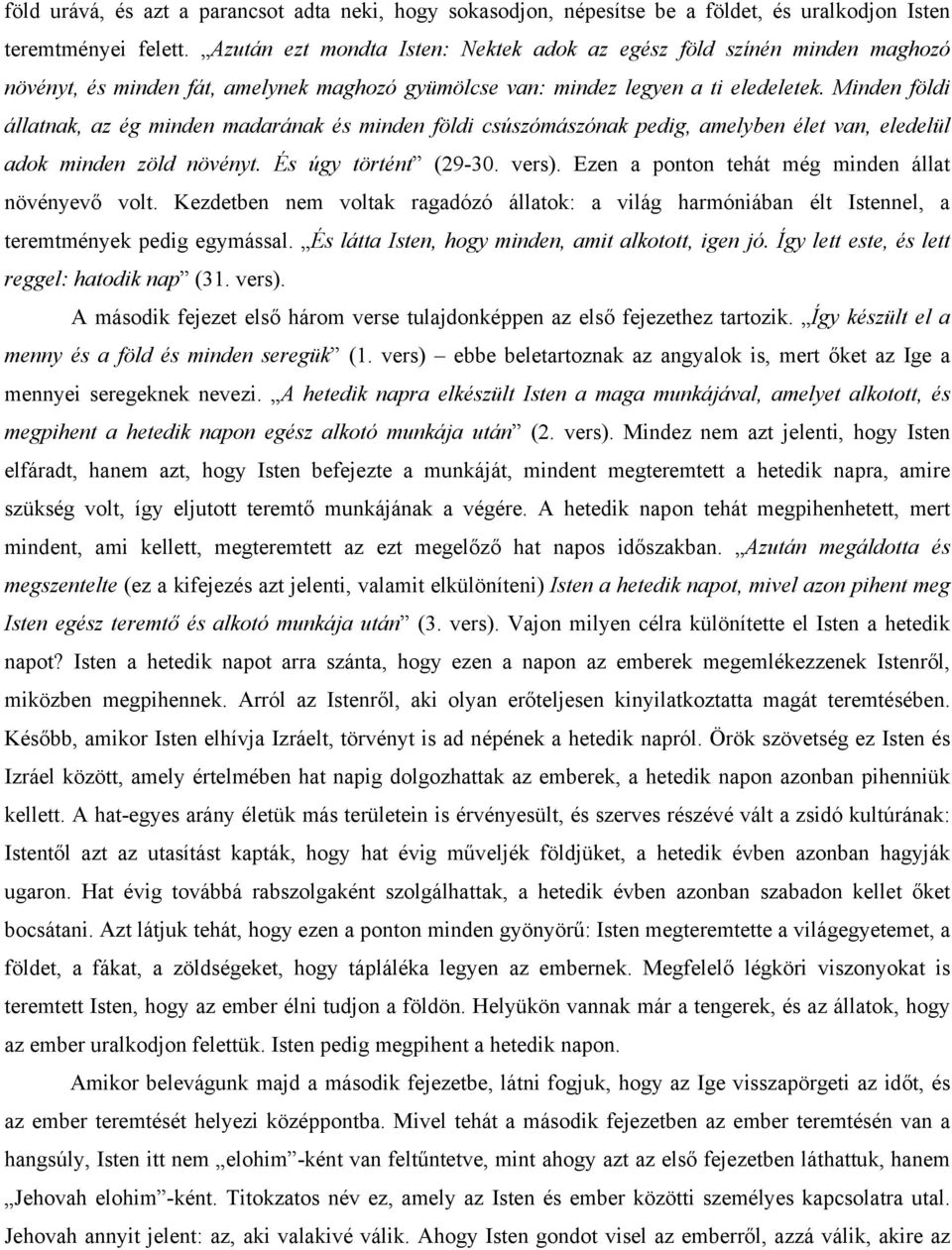 Minden földi állatnak, az ég minden madarának és minden földi csúszómászónak pedig, amelyben élet van, eledelül adok minden zöld növényt. És úgy történt (29-30. vers).