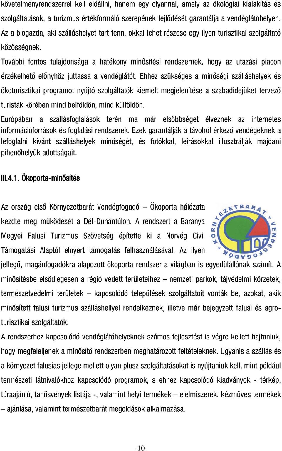 További fontos tulajdonsága a hatékony minősítési rendszernek, hogy az utazási piacon érzékelhető előnyhöz juttassa a vendéglátót.