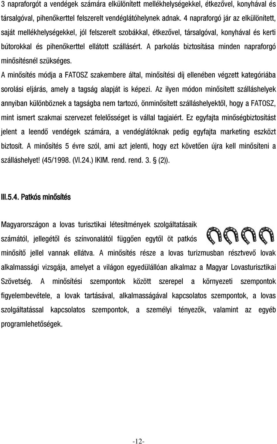 A parkolás biztosítása minden napraforgó minősítésnél szükséges.