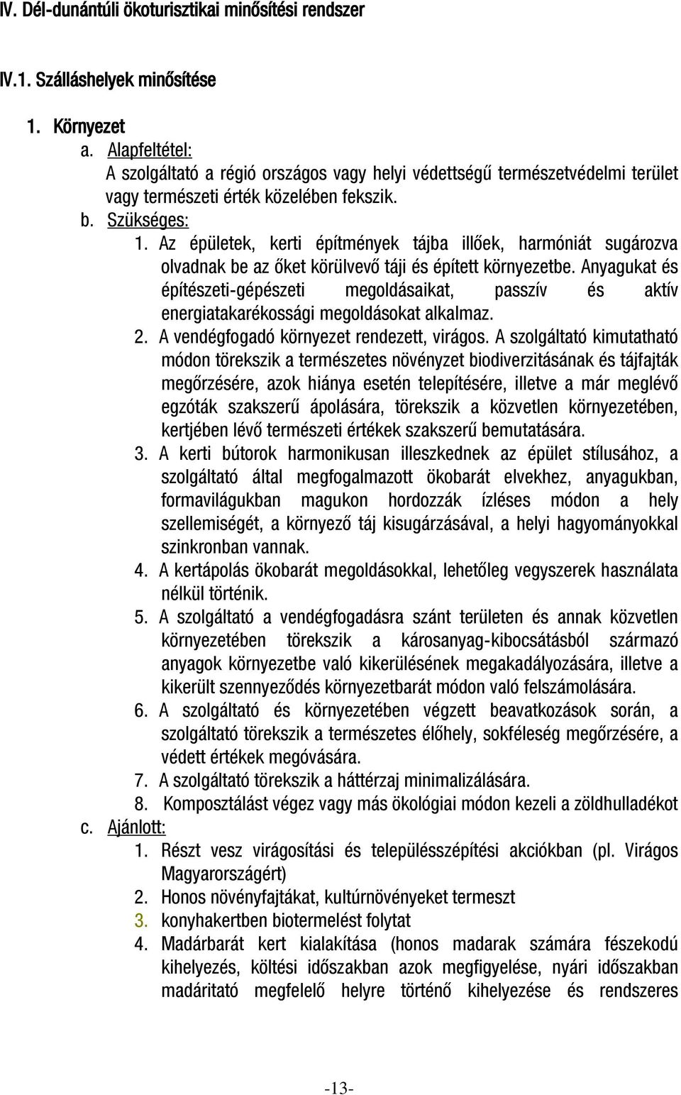 Az épületek, kerti építmények tájba illőek, harmóniát sugározva olvadnak be az őket körülvevő táji és épített környezetbe.