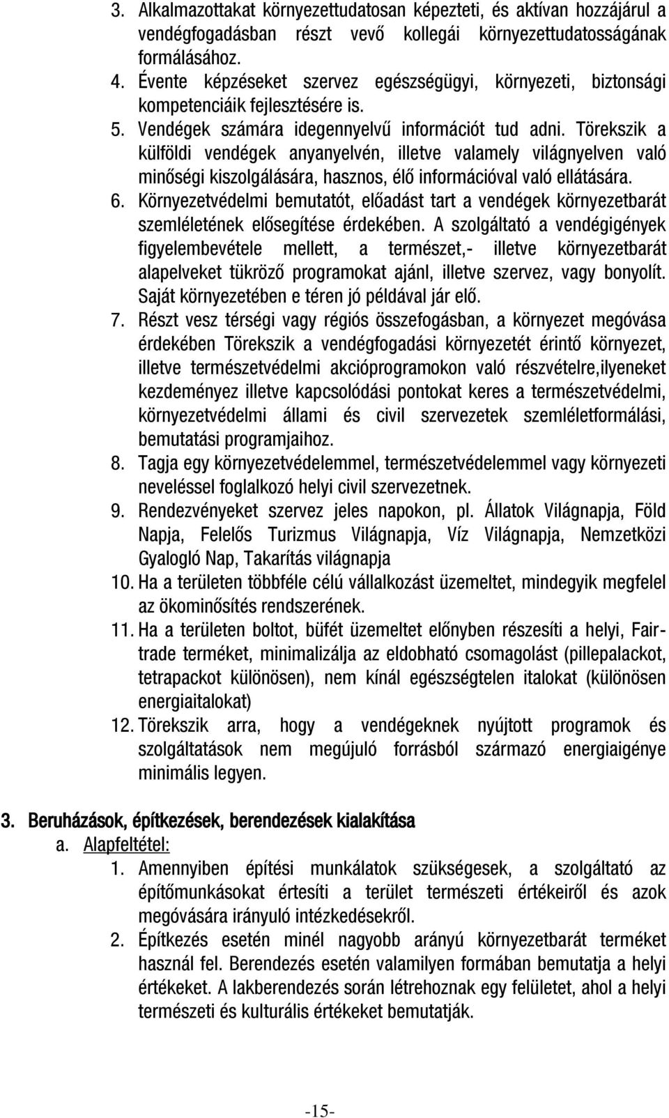 Törekszik a külföldi vendégek anyanyelvén, illetve valamely világnyelven való minőségi kiszolgálására, hasznos, élő információval való ellátására. 6.