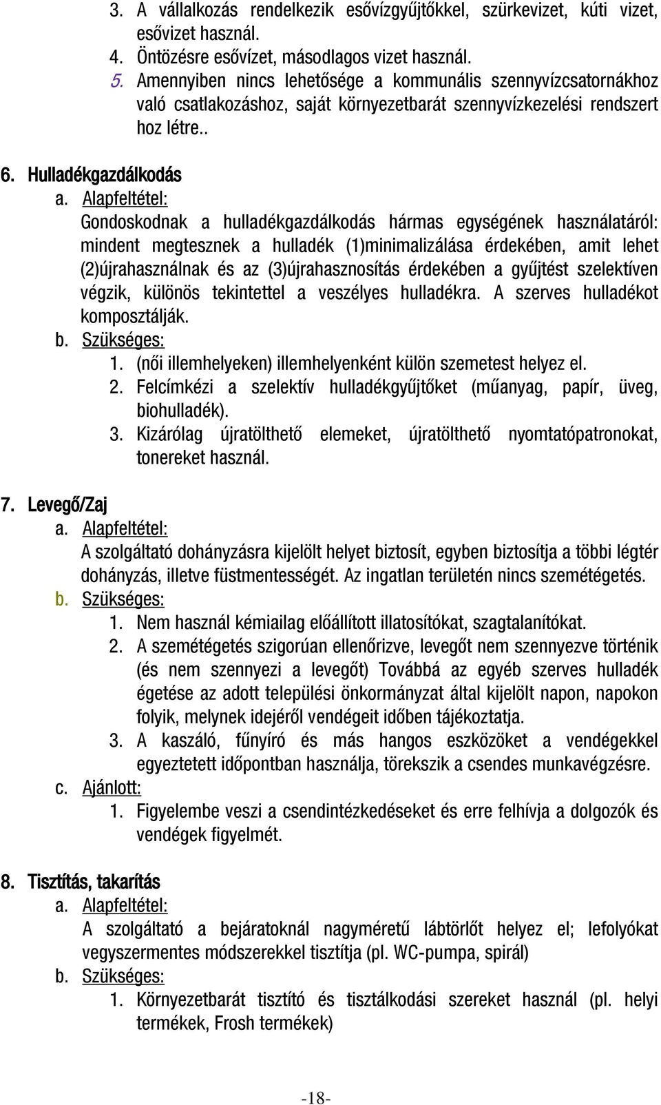 Hulladékgazdálkodás Gondoskodnak a hulladékgazdálkodás hármas egységének használatáról: mindent megtesznek a hulladék (1)minimalizálása érdekében, amit lehet (2)újrahasználnak és az