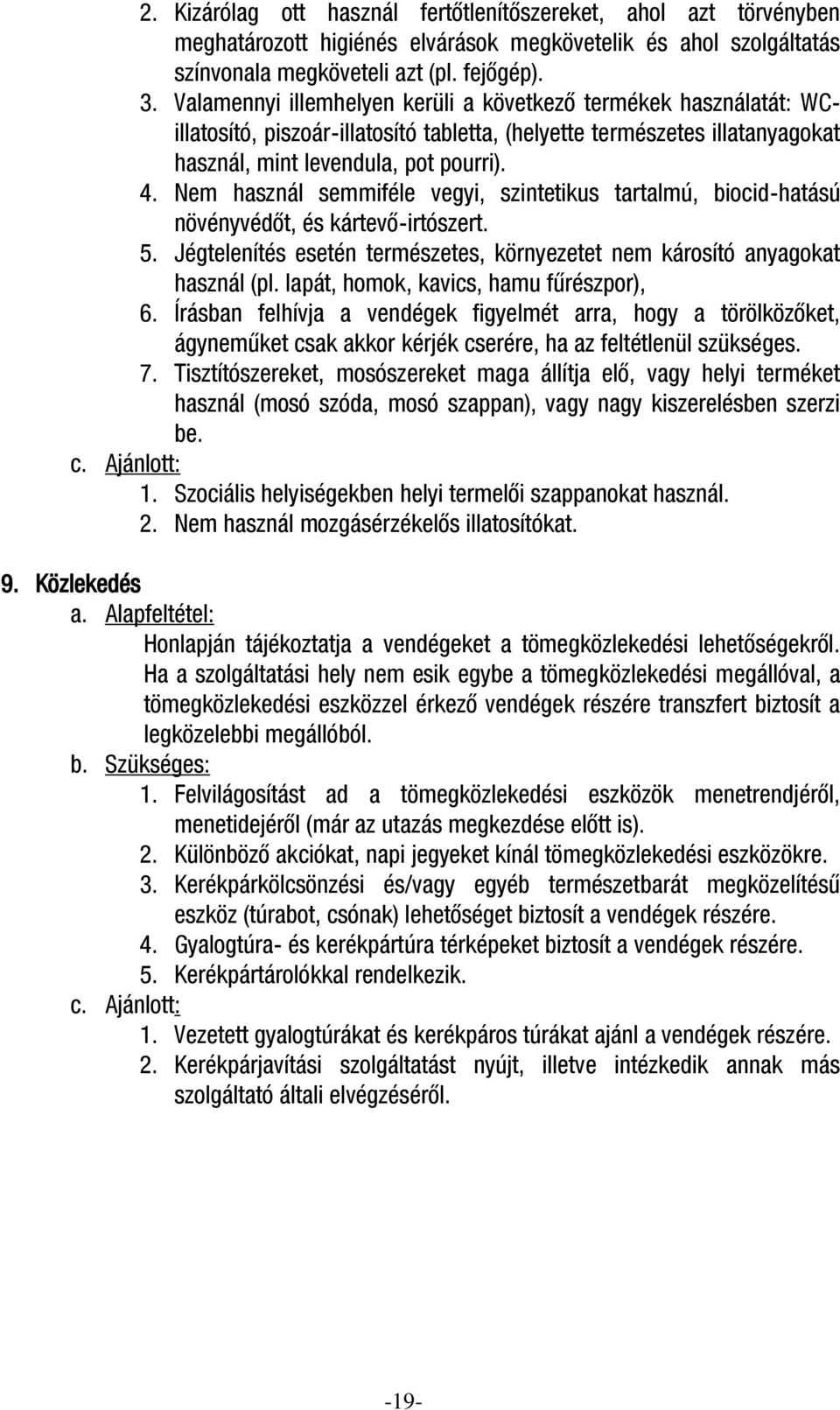 Nem használ semmiféle vegyi, szintetikus tartalmú, biocid-hatású növényvédőt, és kártevő-irtószert. 5. Jégtelenítés esetén természetes, környezetet nem károsító anyagokat használ (pl.